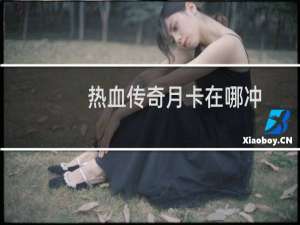 热血传奇月卡在哪冲
