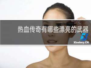 热血传奇有哪些漂亮的武器