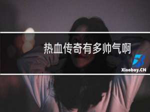 热血传奇有多帅气啊