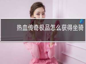 热血传奇极品怎么获得坐骑