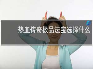 热血传奇极品法宝选择什么