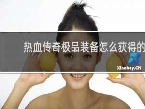 热血传奇极品装备怎么获得的