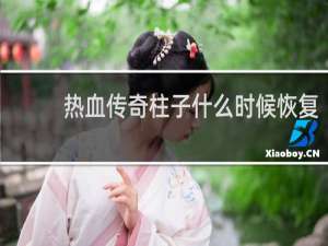 热血传奇柱子什么时候恢复