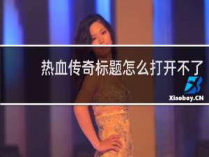 热血传奇标题怎么打开不了