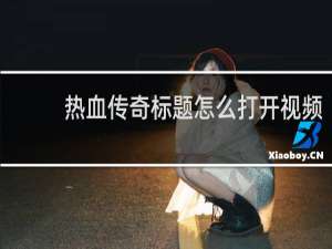 热血传奇标题怎么打开视频