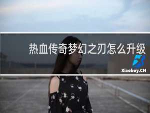 热血传奇梦幻之刃怎么升级