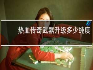 热血传奇武器升级多少纯度