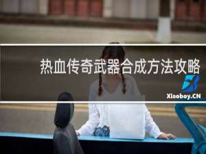 热血传奇武器合成方法攻略
