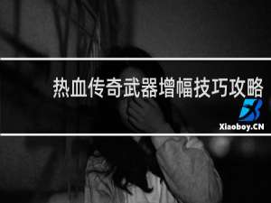 热血传奇武器增幅技巧攻略