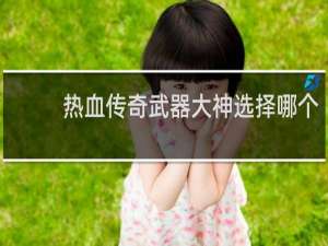 热血传奇武器大神选择哪个