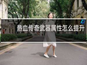 热血传奇武器属性怎么提升