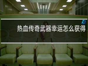 热血传奇武器幸运怎么获得