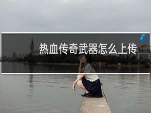 热血传奇武器怎么上传