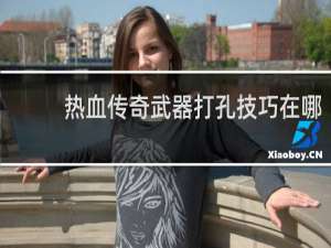 热血传奇武器打孔技巧在哪