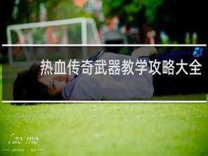热血传奇武器教学攻略大全