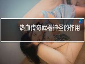 热血传奇武器神圣的作用