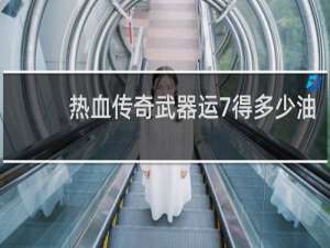 热血传奇武器运7得多少油