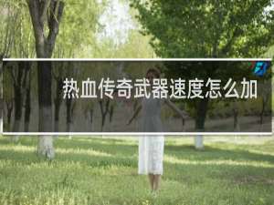 热血传奇武器速度怎么加