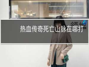 热血传奇死亡山脉在哪打