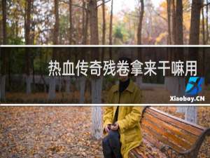 热血传奇残卷拿来干嘛用