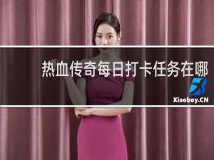 热血传奇每日打卡任务在哪