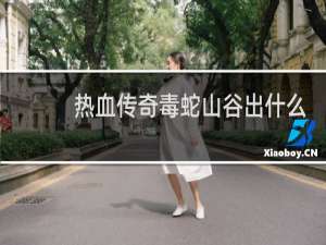 热血传奇毒蛇山谷出什么