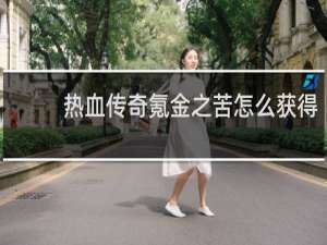 热血传奇氪金之苦怎么获得