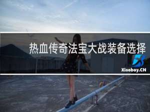 热血传奇法宝大战装备选择