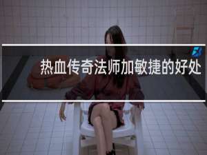 热血传奇法师加敏捷的好处