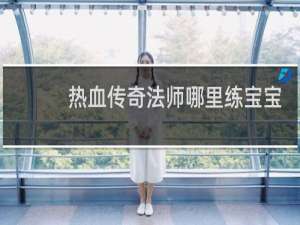 热血传奇法师哪里练宝宝