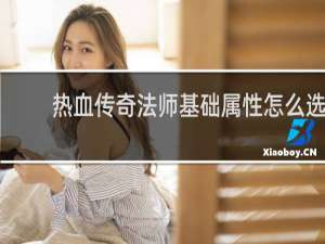 热血传奇法师基础属性怎么选