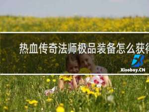 热血传奇法师极品装备怎么获得