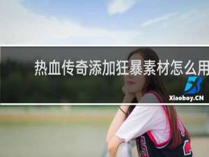 热血传奇添加狂暴素材怎么用