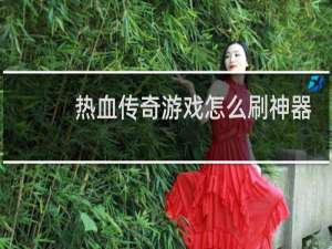 热血传奇游戏怎么刷神器