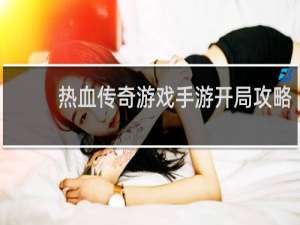 热血传奇游戏手游开局攻略