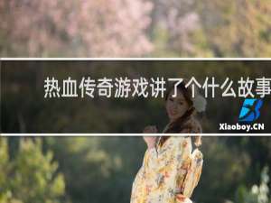 热血传奇游戏讲了个什么故事