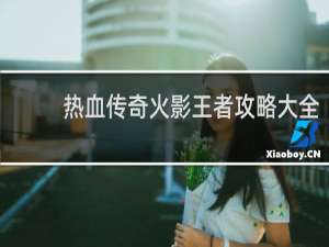 热血传奇火影王者攻略大全