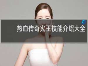 热血传奇火王技能介绍大全