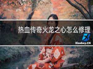 热血传奇火龙之心怎么修理