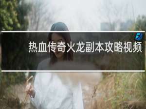 热血传奇火龙副本攻略视频