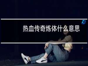 热血传奇炼体什么意思
