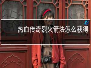 热血传奇烈火箭法怎么获得