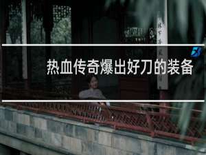 热血传奇爆出好刀的装备