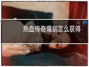 热血传奇爆剑怎么获得