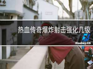 热血传奇爆炸射击强化几级