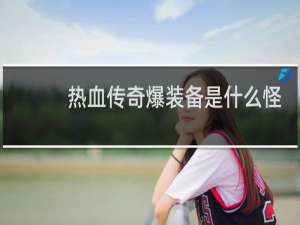 热血传奇爆装备是什么怪