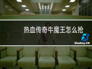 热血传奇牛魔王怎么抢