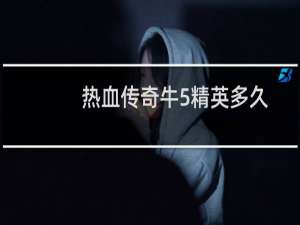 热血传奇牛5精英多久