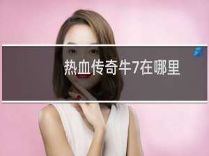 热血传奇牛7在哪里