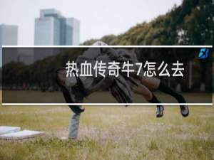 热血传奇牛7怎么去